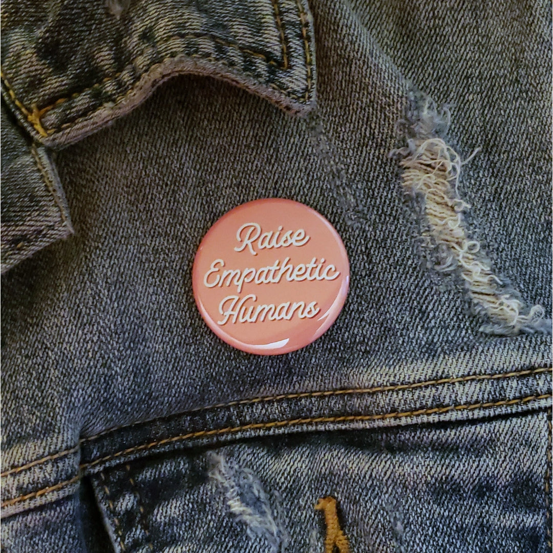 Raise Empathetic Humans Pinback Button | Featured Brand