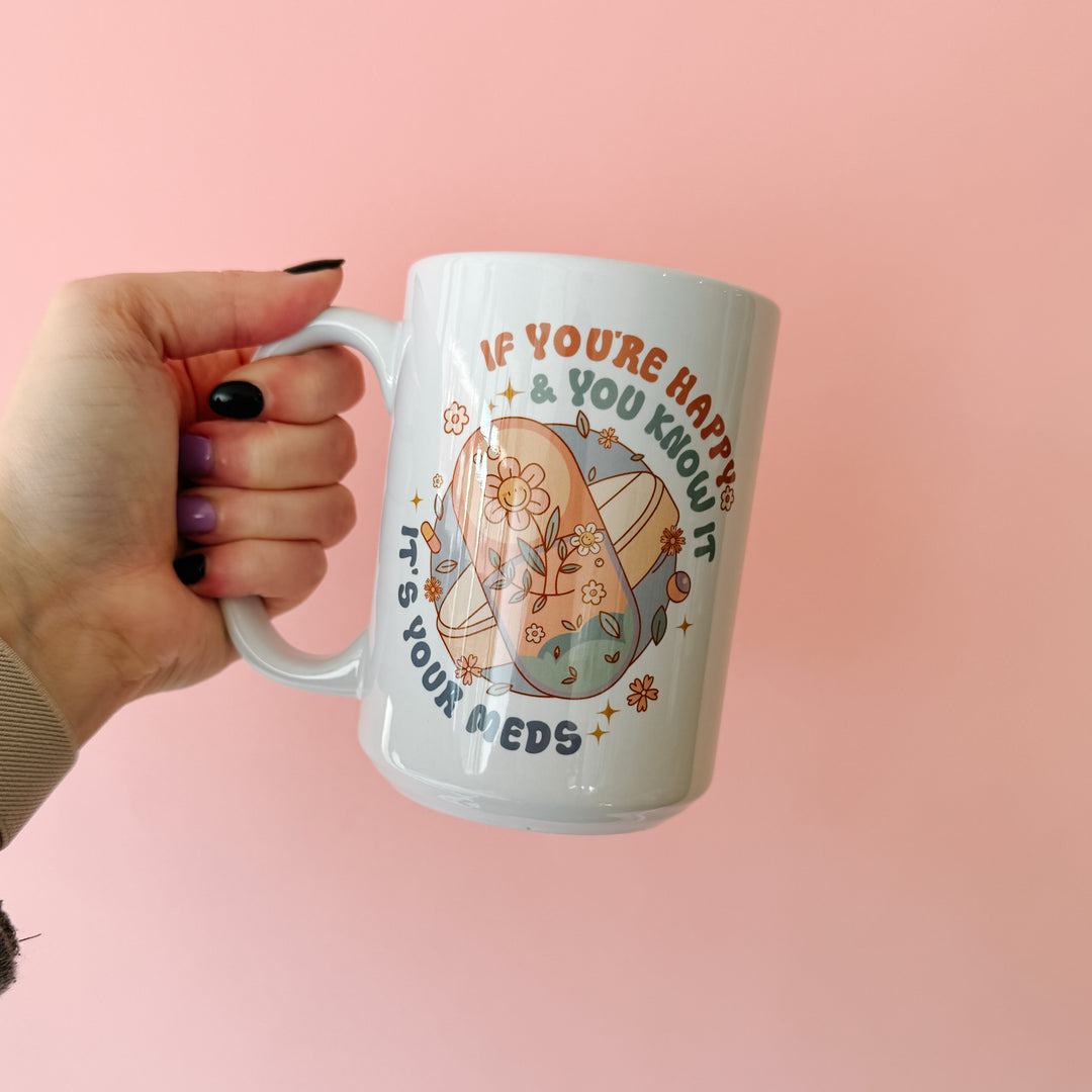 If You're Happy And You Know It It's Your Meds 15 oz. Mug